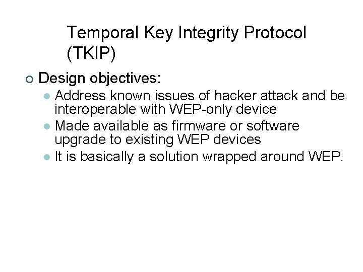 Temporal Key Integrity Protocol (TKIP) ¢ Design objectives: Address known issues of hacker attack