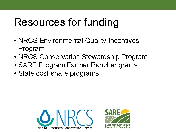 Resources for funding • NRCS Environmental Quality Incentives Program • NRCS Conservation Stewardship Program
