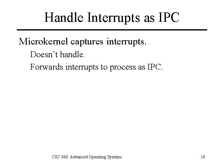 Handle Interrupts as IPC Microkernel captures interrupts. Doesn’t handle. Forwards interrupts to process as