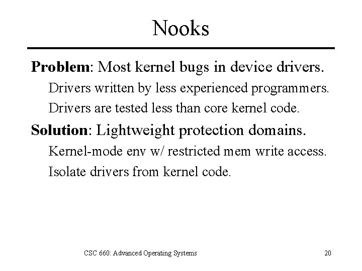 Nooks Problem: Most kernel bugs in device drivers. Drivers written by less experienced programmers.