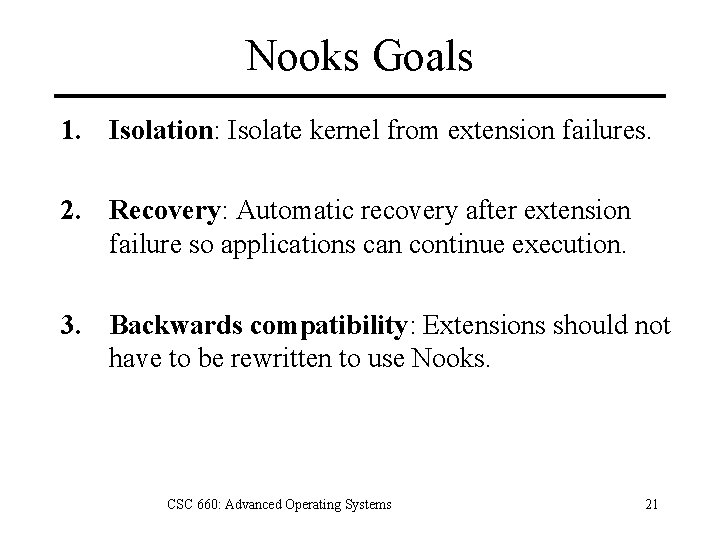 Nooks Goals 1. Isolation: Isolate kernel from extension failures. 2. Recovery: Automatic recovery after