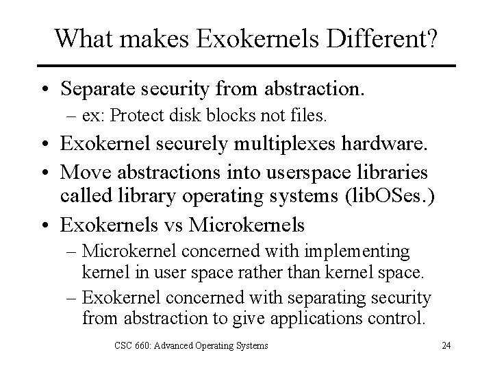 What makes Exokernels Different? • Separate security from abstraction. – ex: Protect disk blocks