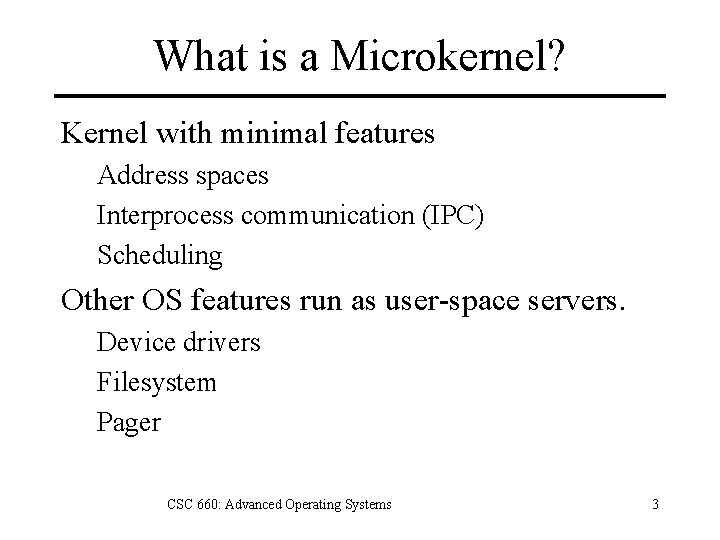 What is a Microkernel? Kernel with minimal features Address spaces Interprocess communication (IPC) Scheduling