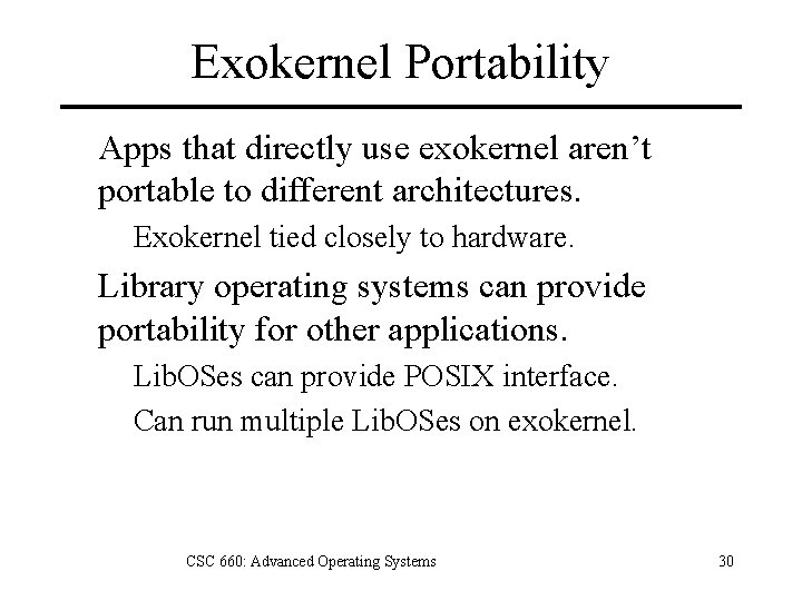 Exokernel Portability Apps that directly use exokernel aren’t portable to different architectures. Exokernel tied