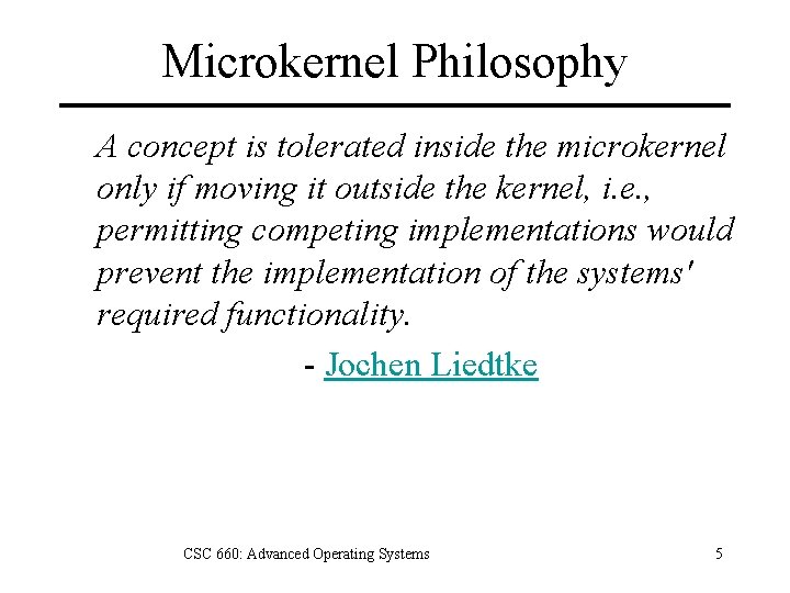 Microkernel Philosophy A concept is tolerated inside the microkernel only if moving it outside