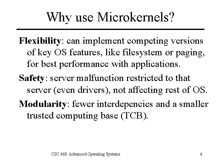 Why use Microkernels? Flexibility: can implement competing versions of key OS features, like filesystem