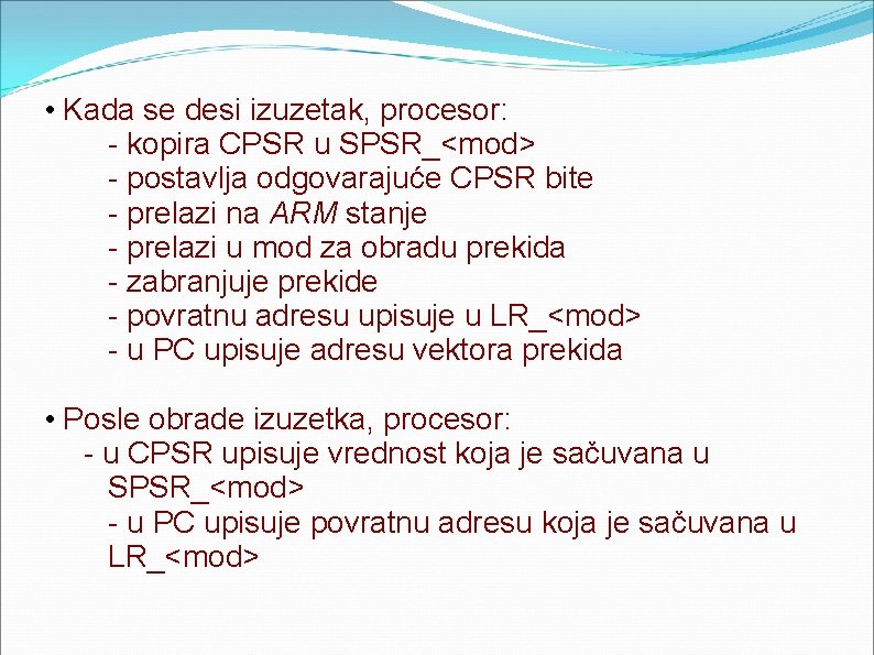  • Kada se desi izuzetak, procesor: - kopira CPSR u SPSR_<mod> - postavlja