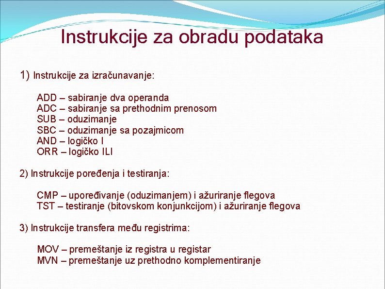 Instrukcije za obradu podataka 1) Instrukcije za izračunavanje: ADD – sabiranje dva operanda ADC