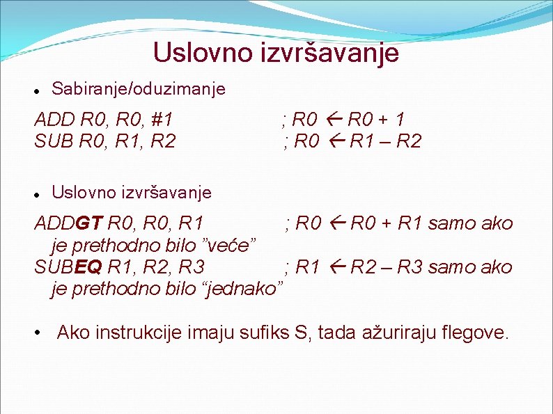 Uslovno izvršavanje Sabiranje/oduzimanje ADD R 0, #1 SUB R 0, R 1, R 2