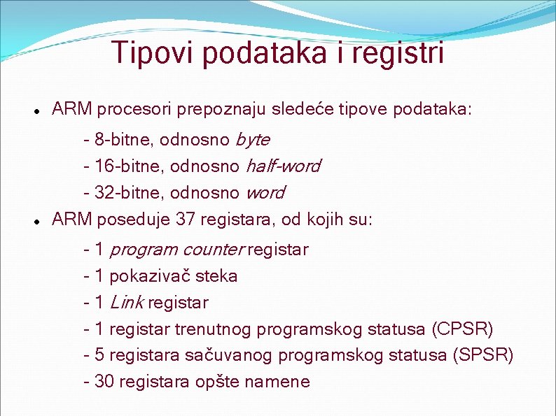 Tipovi podataka i registri ARM procesori prepoznaju sledeće tipove podataka: - 8 -bitne, odnosno