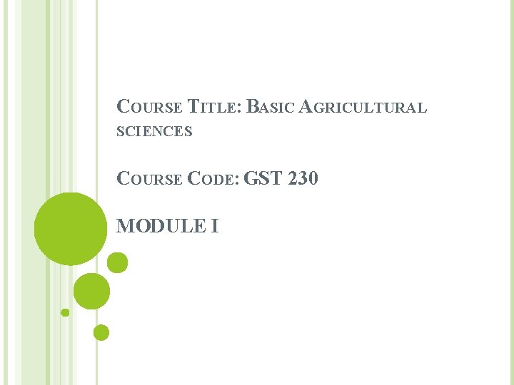 COURSE TITLE: BASIC AGRICULTURAL SCIENCES COURSE CODE: GST 230 MODULE I 