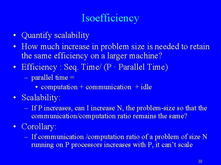Isoefficiency • Quantify scalability • How much increase in problem size is needed to