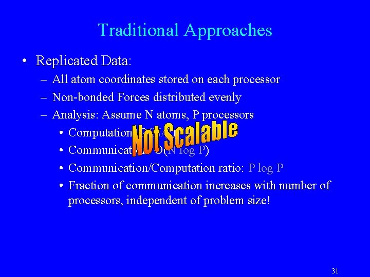 Traditional Approaches • Replicated Data: – All atom coordinates stored on each processor –