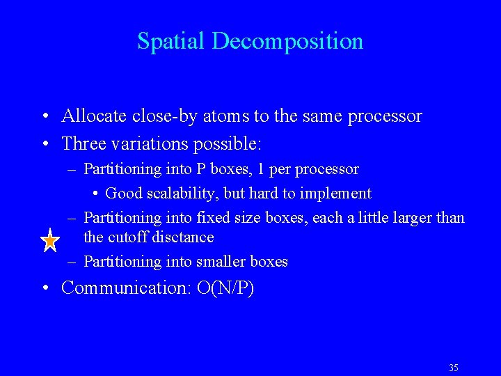 Spatial Decomposition • Allocate close-by atoms to the same processor • Three variations possible:
