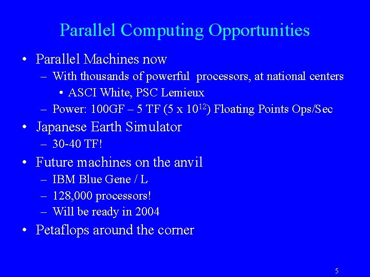 Parallel Computing Opportunities • Parallel Machines now – With thousands of powerful processors, at