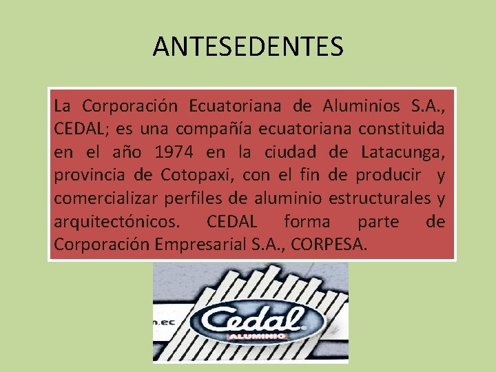 ANTESEDENTES La Corporación Ecuatoriana de Aluminios S. A. , CEDAL; es una compañía ecuatoriana