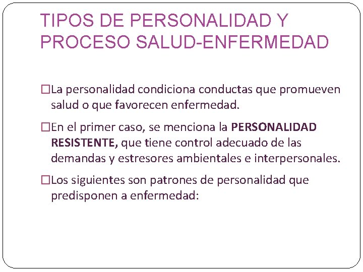 TIPOS DE PERSONALIDAD Y PROCESO SALUD-ENFERMEDAD �La personalidad condiciona conductas que promueven salud o