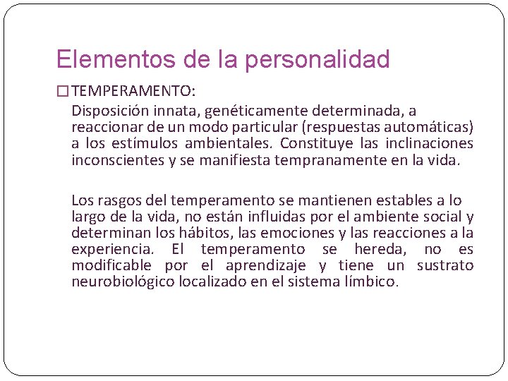 Elementos de la personalidad � TEMPERAMENTO: Disposición innata, genéticamente determinada, a reaccionar de un