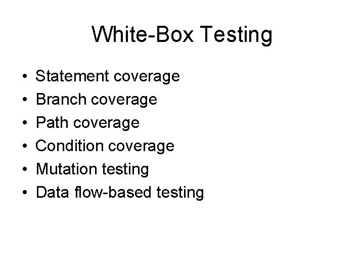 White-Box Testing • • • Statement coverage Branch coverage Path coverage Condition coverage Mutation