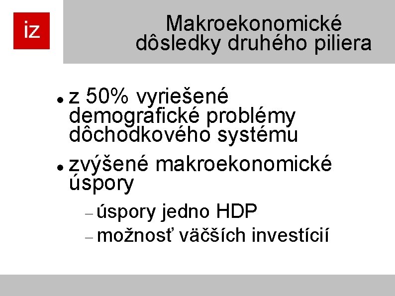 Makroekonomické dôsledky druhého piliera z 50% vyriešené demografické problémy dôchodkového systému zvýšené makroekonomické úspory