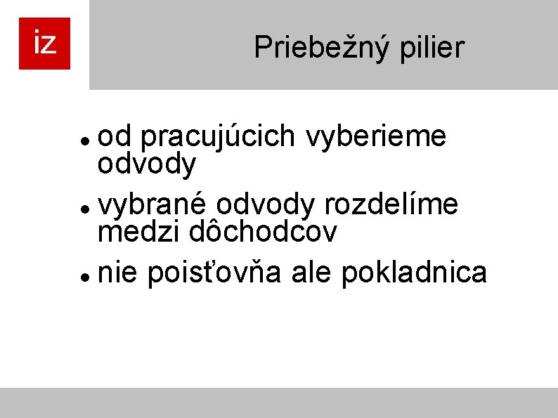 Priebežný pilier od pracujúcich vyberieme odvody vybrané odvody rozdelíme medzi dôchodcov nie poisťovňa ale