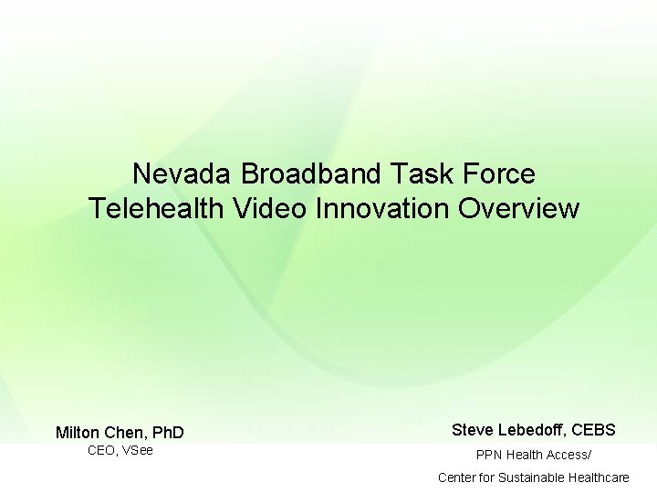 Nevada Broadband Task Force Telehealth Video Innovation Overview Milton Chen, Ph. D Steve Lebedoff,