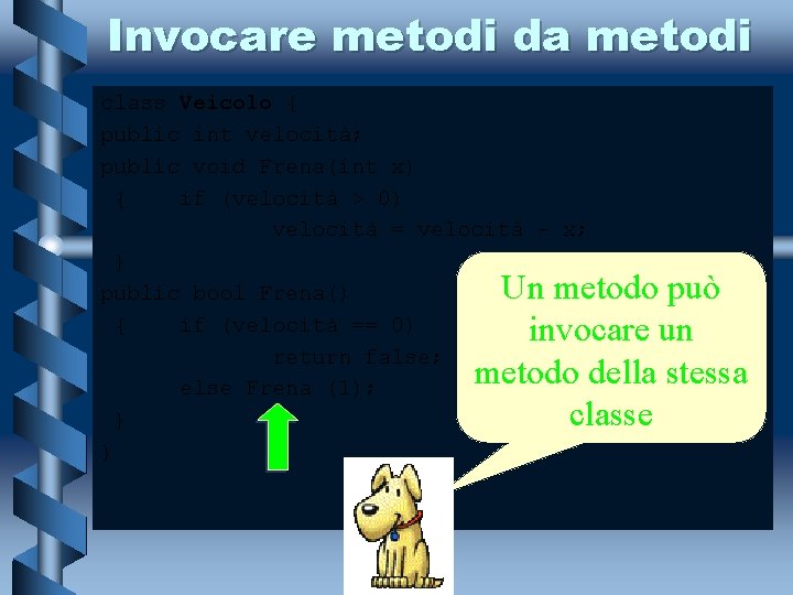 Invocare metodi da metodi class Veicolo { public int velocità; public void Frena(int x)