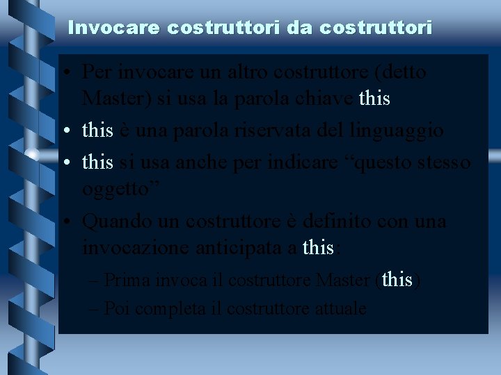 Invocare costruttori da costruttori • Per invocare un altro costruttore (detto Master) si usa