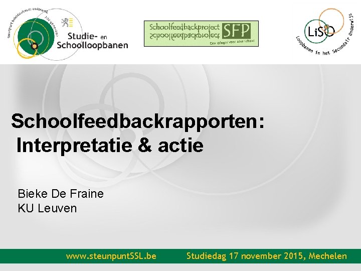 Schoolfeedbackrapporten: Interpretatie & actie Bieke De Fraine KU Leuven www. steunpunt. SSL. be Studiedag