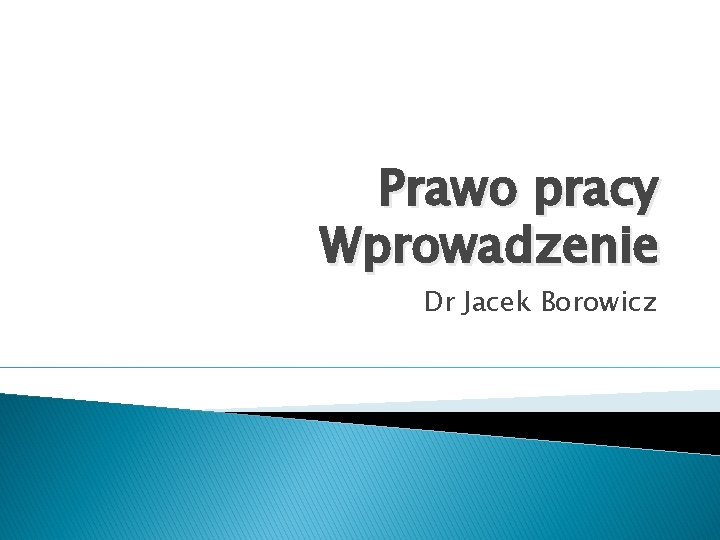 Prawo pracy Wprowadzenie Dr Jacek Borowicz 