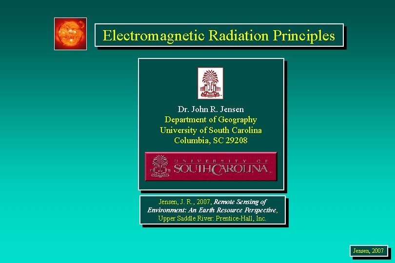 Electromagnetic Radiation Principles Dr. John R. Jensen Department of Geography University of South Carolina