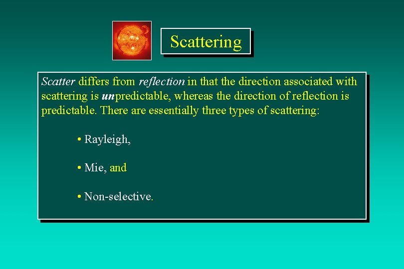 Scattering Scatter differs from reflection in that the direction associated with scattering is unpredictable,