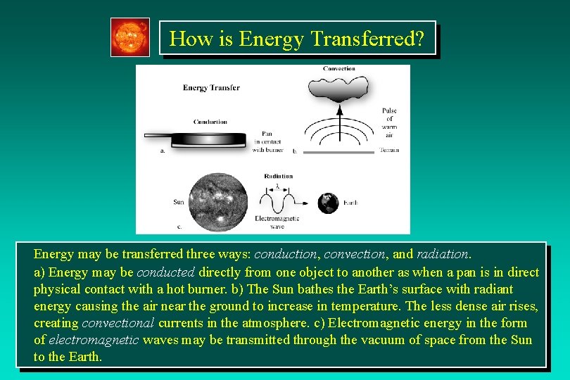 How is Energy Transferred? Energy may be transferred three ways: conduction, convection, and radiation.