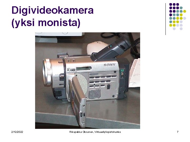 Digivideokamera (yksi monista) 2/12/2022 Rikupekka Oksanen, Virtuaaliyliopistohanke 7 