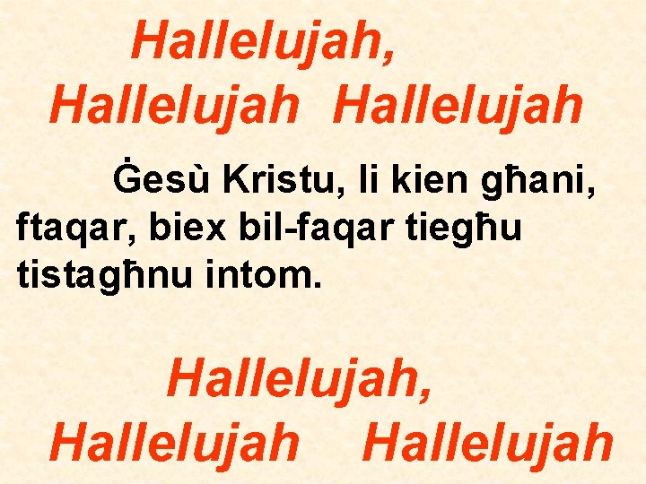 Hallelujah, Hallelujah Ġesù Kristu, li kien għani, ftaqar, biex bil-faqar tiegħu tistagħnu intom. Hallelujah,