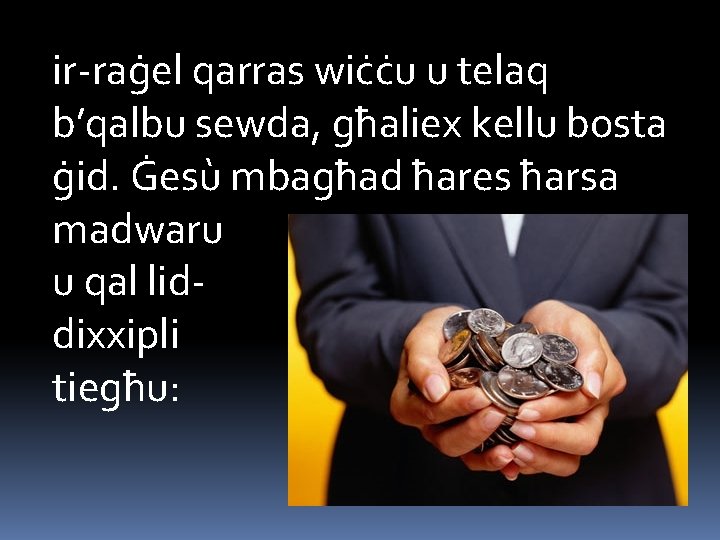 ir-raġel qarras wiċċu u telaq b’qalbu sewda, għaliex kellu bosta ġid. Ġesù mbagħad ħares