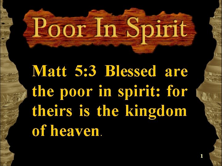 Matt 5: 3 Blessed are the poor in spirit: for theirs is the kingdom