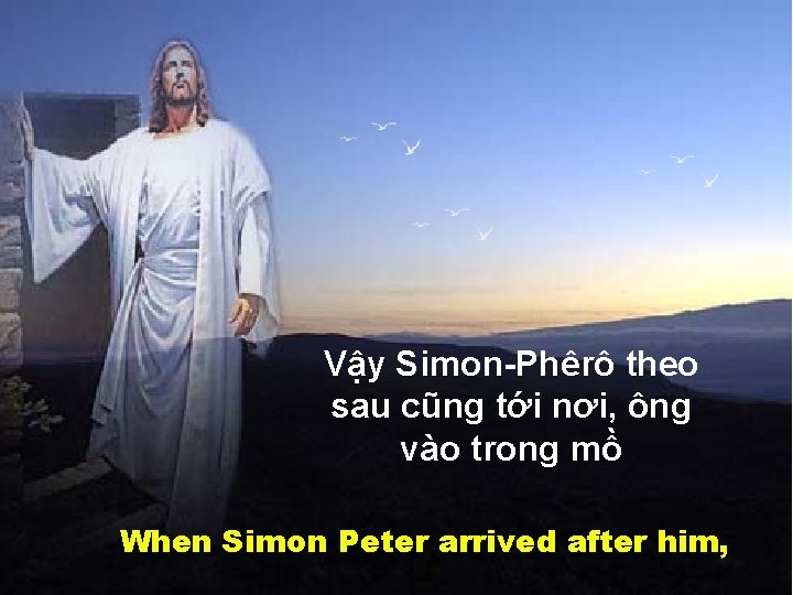 Vậy Simon-Phêrô theo sau cũng tới nơi, ông vào trong mồ When Simon Peter