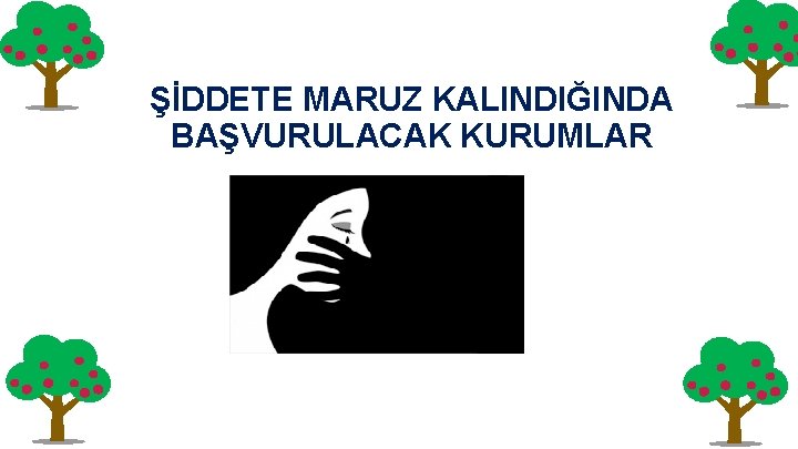 ŞİDDETE MARUZ KALINDIĞINDA BAŞVURULACAK KURUMLAR 