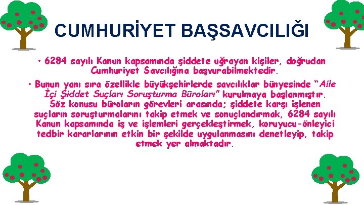 CUMHURİYET BAŞSAVCILIĞI • 6284 sayılı Kanun kapsamında şiddete uğrayan kişiler, doğrudan Cumhuriyet Savcılığına başvurabilmektedir.