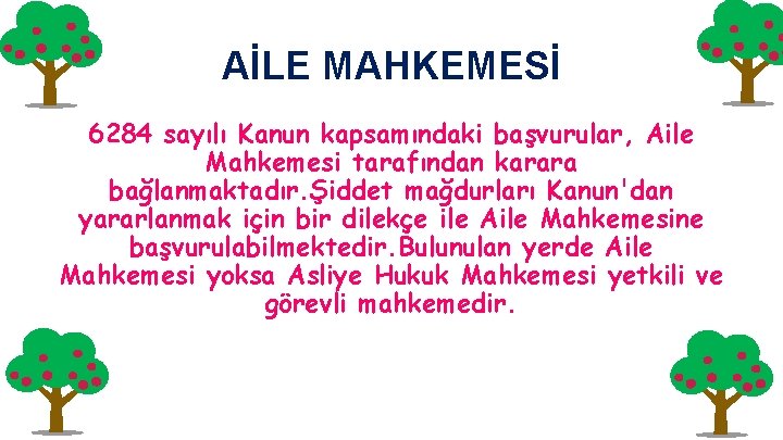 AİLE MAHKEMESİ 6284 sayılı Kanun kapsamındaki başvurular, Aile Mahkemesi tarafından karara bağlanmaktadır. Şiddet mağdurları