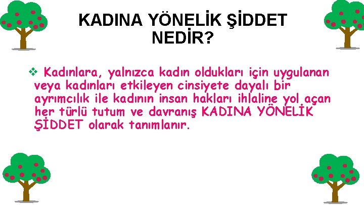 KADINA YÖNELİK ŞİDDET NEDİR? v Kadınlara, yalnızca kadın oldukları için uygulanan veya kadınları etkileyen