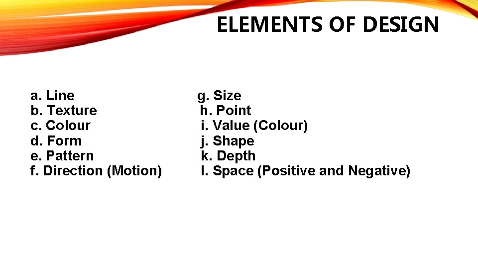 ELEMENTS OF DESIGN a. Line b. Texture c. Colour d. Form e. Pattern f.