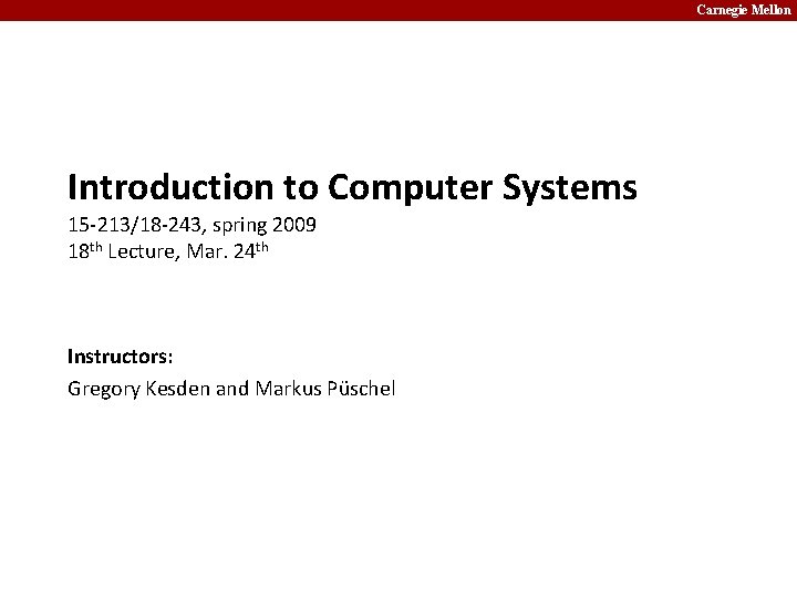 Carnegie Mellon Introduction to Computer Systems 15 -213/18 -243, spring 2009 18 th Lecture,