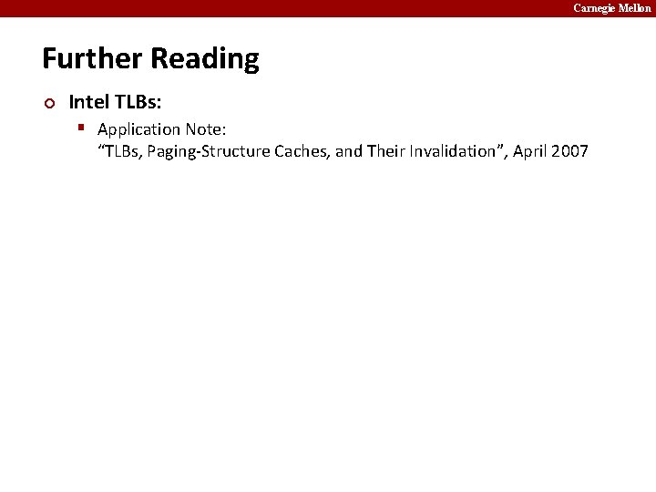 Carnegie Mellon Further Reading ¢ Intel TLBs: § Application Note: “TLBs, Paging-Structure Caches, and