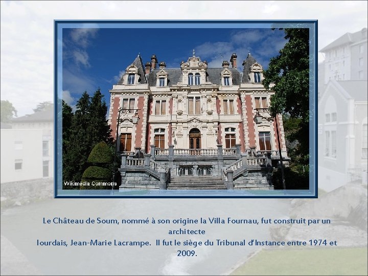 Le Château de Soum, nommé à son origine la Villa Fournau, fut construit par