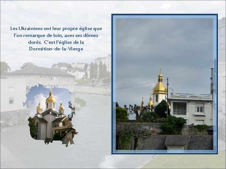 Les Ukrainiens ont leur propre église que l’on remarque de loin, aves ses dômes