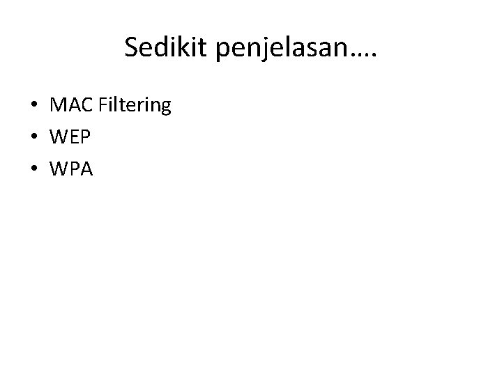 Sedikit penjelasan…. • MAC Filtering • WEP • WPA 