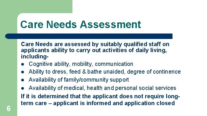 Care Needs Assessment 6 Care Needs are assessed by suitably qualified staff on applicants