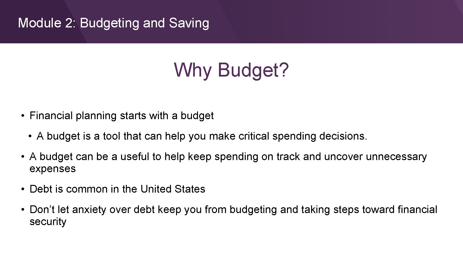 Module 2: Budgeting and Saving Why Budget? • Financial planning starts with a budget